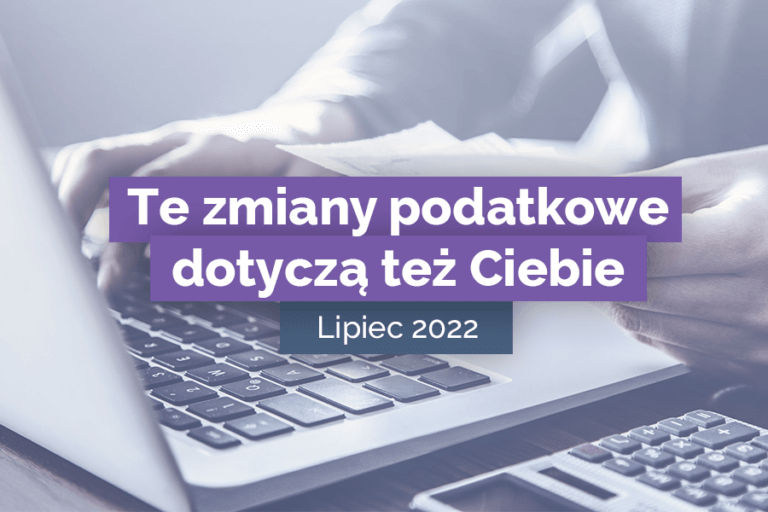 Te zmiany podatkowe dotyczą też Ciebie - Lipiec 2022